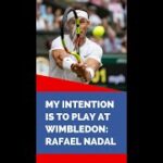 My Intention is to Play at Wimbledon: Rafael Nadal